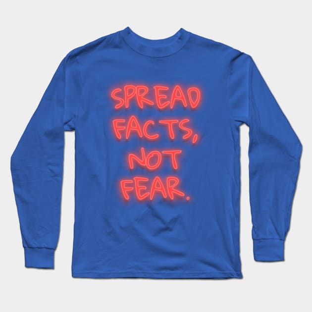 Spread Facts Not Fear Long Sleeve T-Shirt by Mako Design 